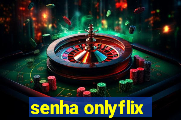 senha onlyflix